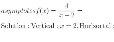 The asymptotes of f(x)= 4/(x-2)= is Vertical: x=2,Horizontal: y=0